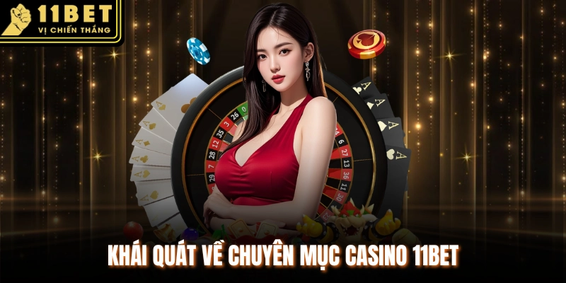Khái quát về chuyên mục casino 11BET