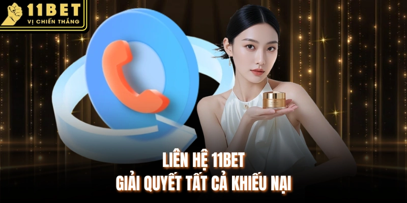 Liên hệ 11BET giải quyết tất cả khiếu nại