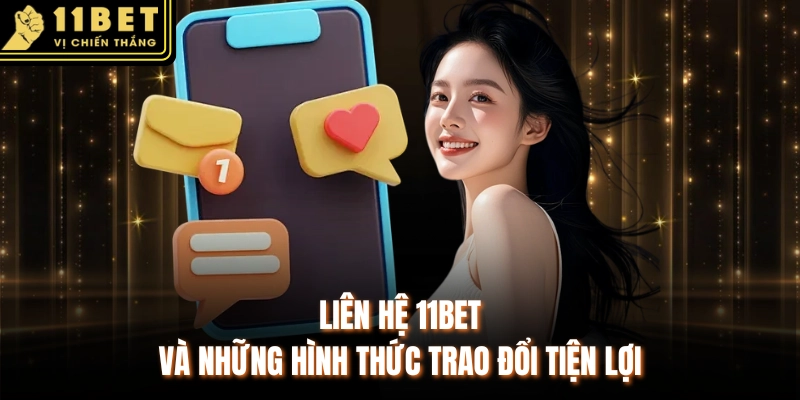 Liên hệ 11BET và những hình thức trao đổi tiện lợi