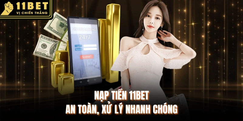 Nạp tiền 11BET an toàn, xử lý nhanh chóng