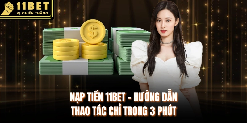 Nạp Tiền 11BET - Hướng Dẫn Thao Tác Chỉ Trong 3 Phút