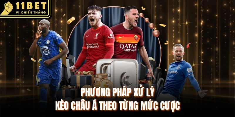 Phương pháp xử lý kèo châu Á theo từng mức cược