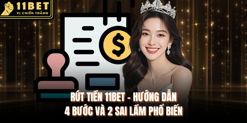 Rút Tiền 11BET - Hướng Dẫn 4 Bước Và 2 Sai Lầm Phổ Biến