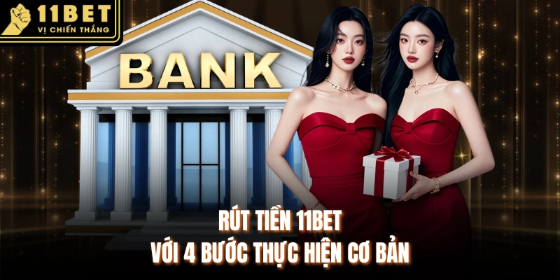 Rút tiền 11BET với 4 bước thực hiện cơ bản