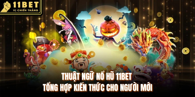 Thuật Ngữ Nổ Hũ 11BET | Tổng Hợp Kiến Thức Cho Người Mới