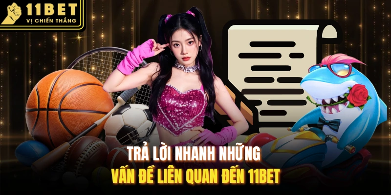 Trả lời nhanh những vấn đề liên quan đến 11BET